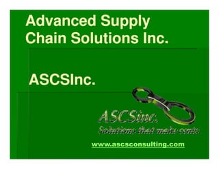 Advanced Supply
Chain Solutions Inc.

ASCSInc.



         www.ascsconsulting.com
 