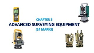 CHAPTER 5
ADVANCED SURVEYING EQUIPMENT
(14 MARKS)
 