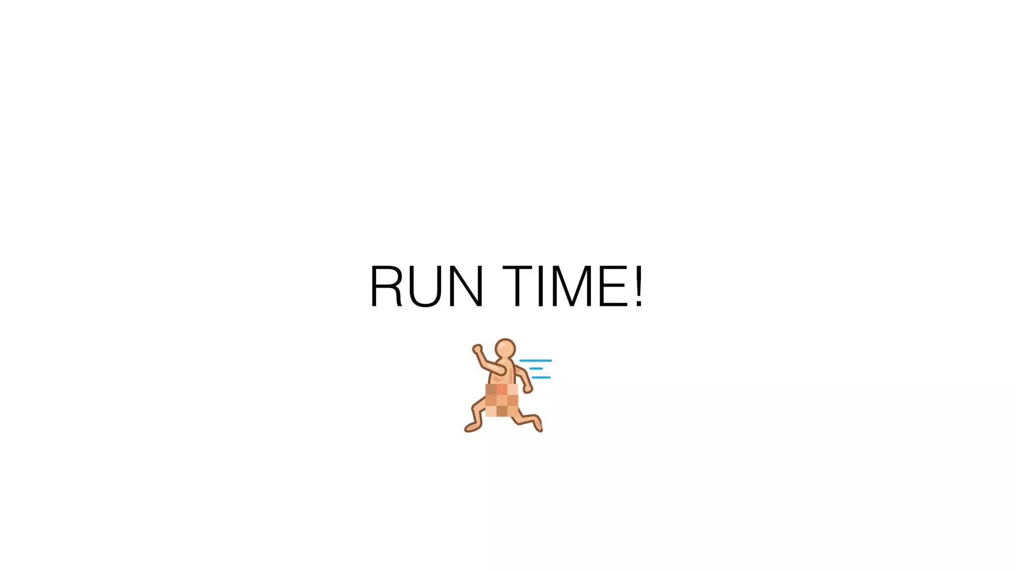 RUN TIME!
 
