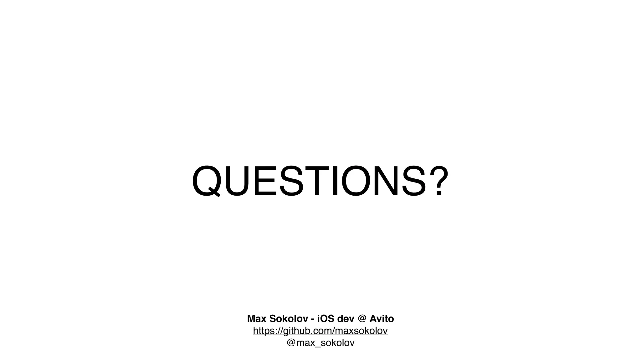 QUESTIONS?
Max Sokolov - iOS dev @ Avito
@max_sokolov
https://github.com/maxsokolov
 
