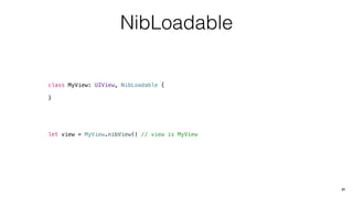 NibLoadable
class MyView: UIView, NibLoadable {
}
31
let view = MyView.nibView() // view is MyView
 