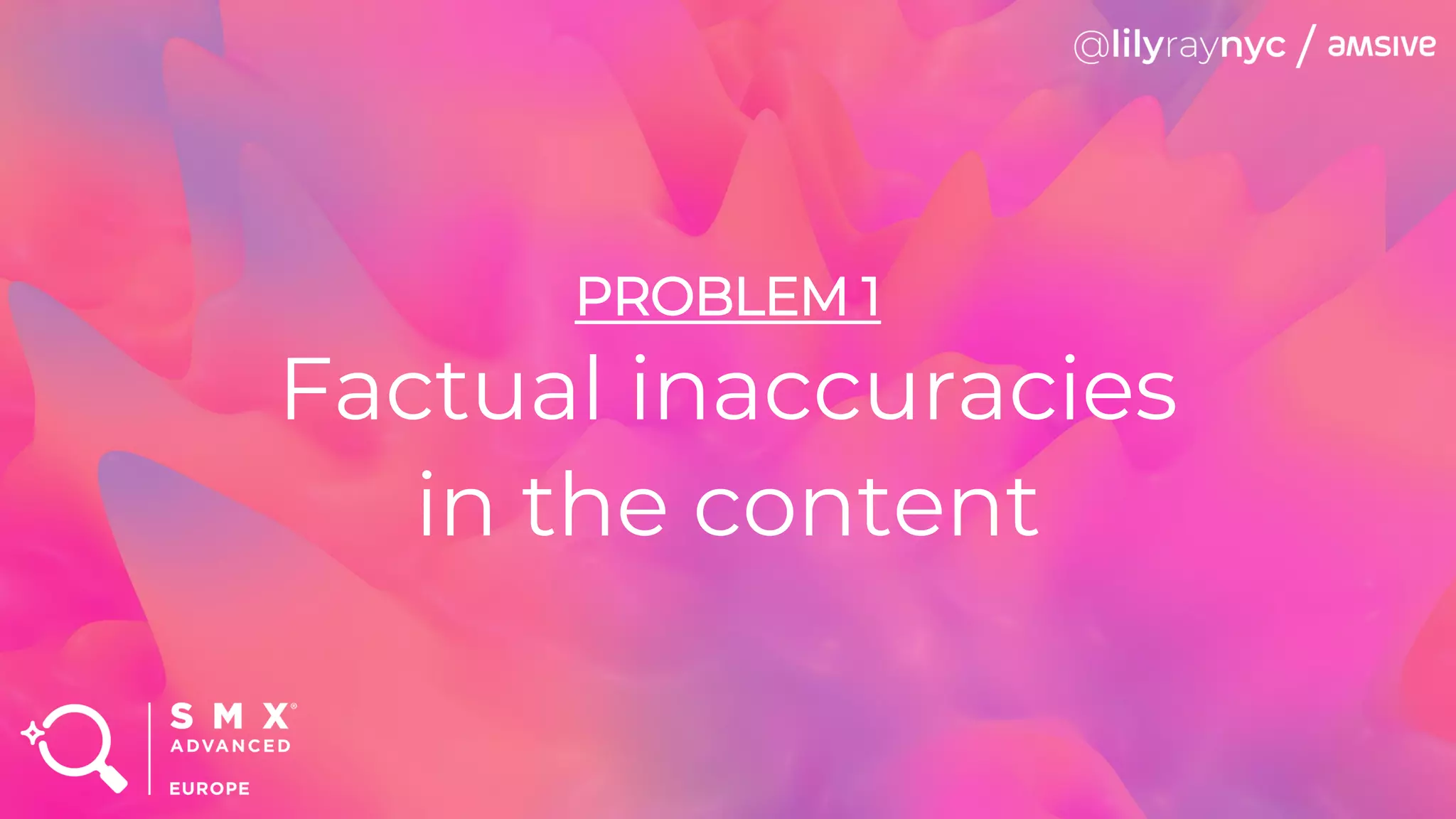 PROBLEM 1
Factual inaccuracies
in the content
 