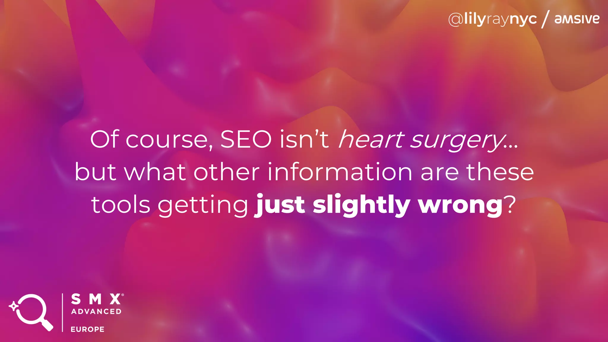 Of course, SEO isn’t heart surgery…
but what other information are these
tools getting just slightly wrong?
 