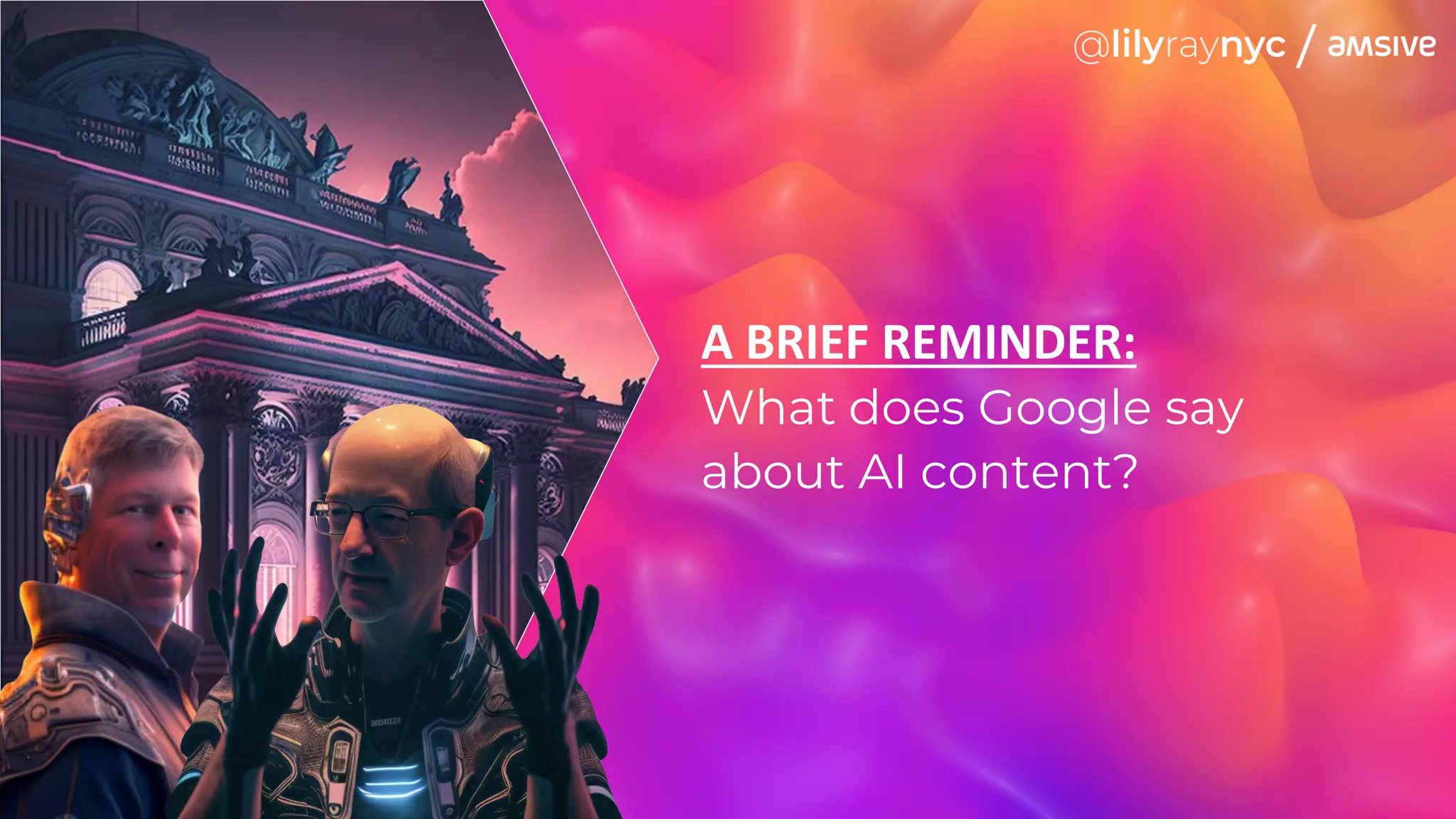 A BRIEF REMINDER:
What does Google say
about AI content?
 