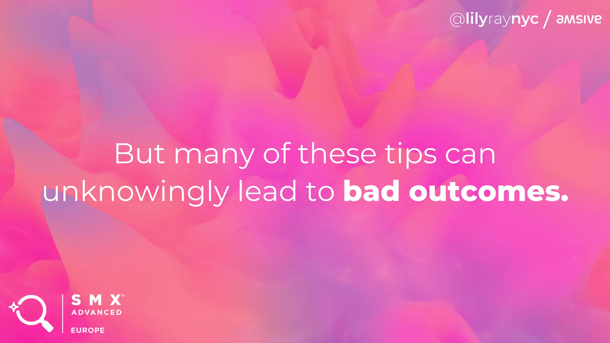 But many of these tips can
unknowingly lead to bad outcomes.
 