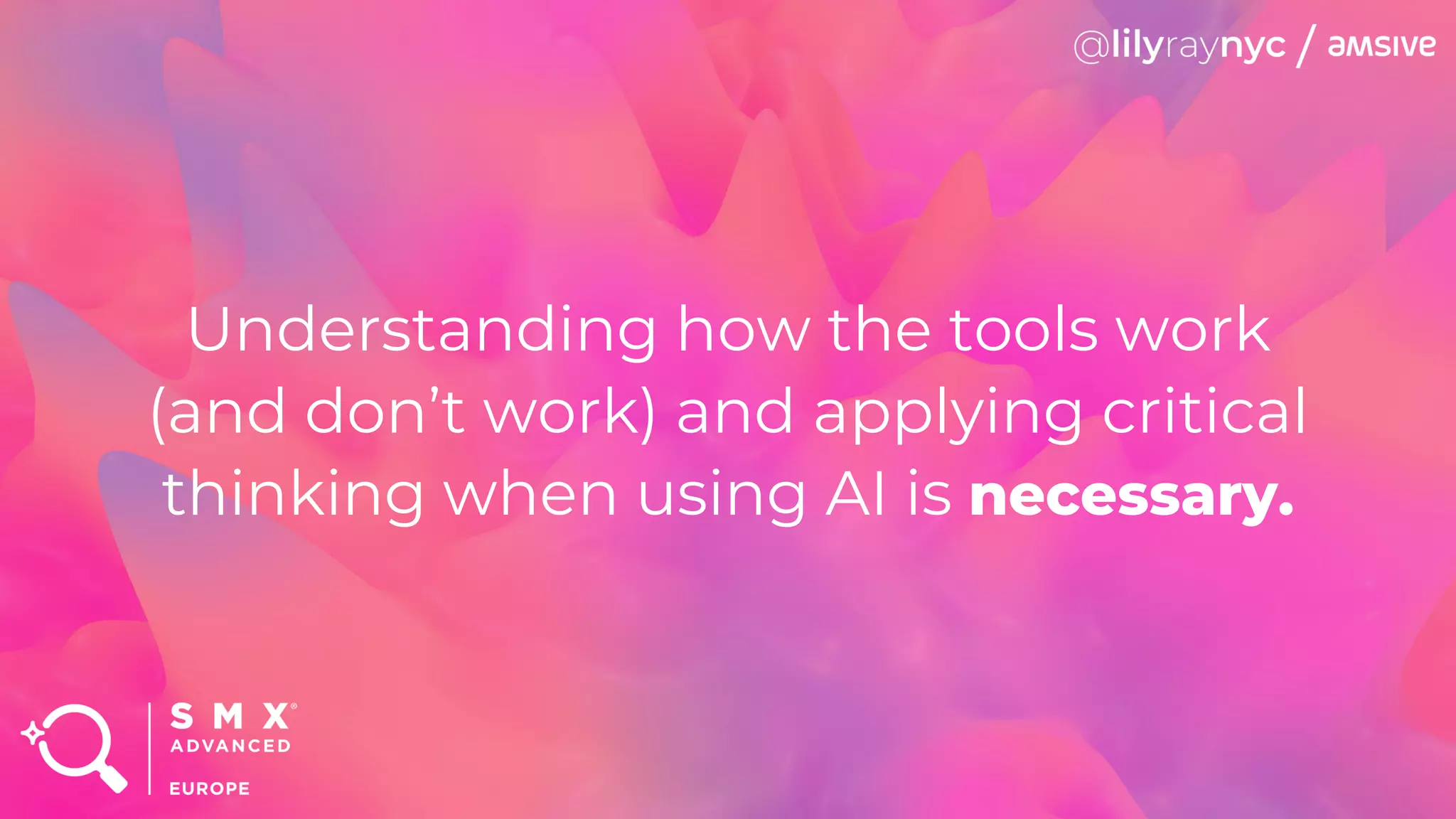 Understanding how the tools work
(and don’t work) and applying critical
thinking when using AI is necessary.
 