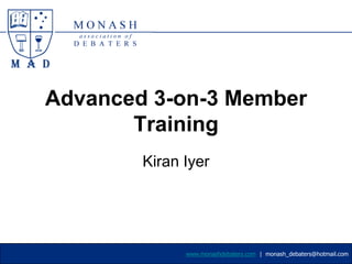 Advanced 3-on-3 Member Training Kiran Iyer www.monashdebaters.com  |  monash_debaters@hotmail.com 