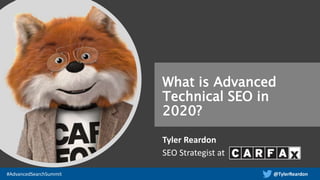 @TylerReardon#AdvancedSearchSummit
What is Advanced
Technical SEO in
2020?
Tyler Reardon
SEO Strategist at
 