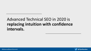 @TylerReardon#AdvancedSearchSummit
Advanced Technical SEO in 2020 is
replacing intuition with confidence
intervals.
 