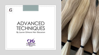 ADVANCED
TECHNIQUES
By Lauren Gilmore Hair Education
 