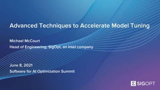 SigOpt. Confidential.
Advanced Techniques to Accelerate Model Tuning
Michael McCourt
Head of Engineering, SigOpt, an Intel company
June 8, 2021
Software for AI Optimization Summit
 