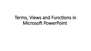 Terms, Views and Functions in
Microsoft PowerPoint
 