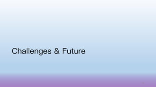 Challenges & Future
70
 