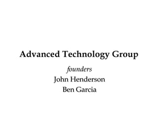 Advanced Technology Group founders John Henderson Ben Garcia 