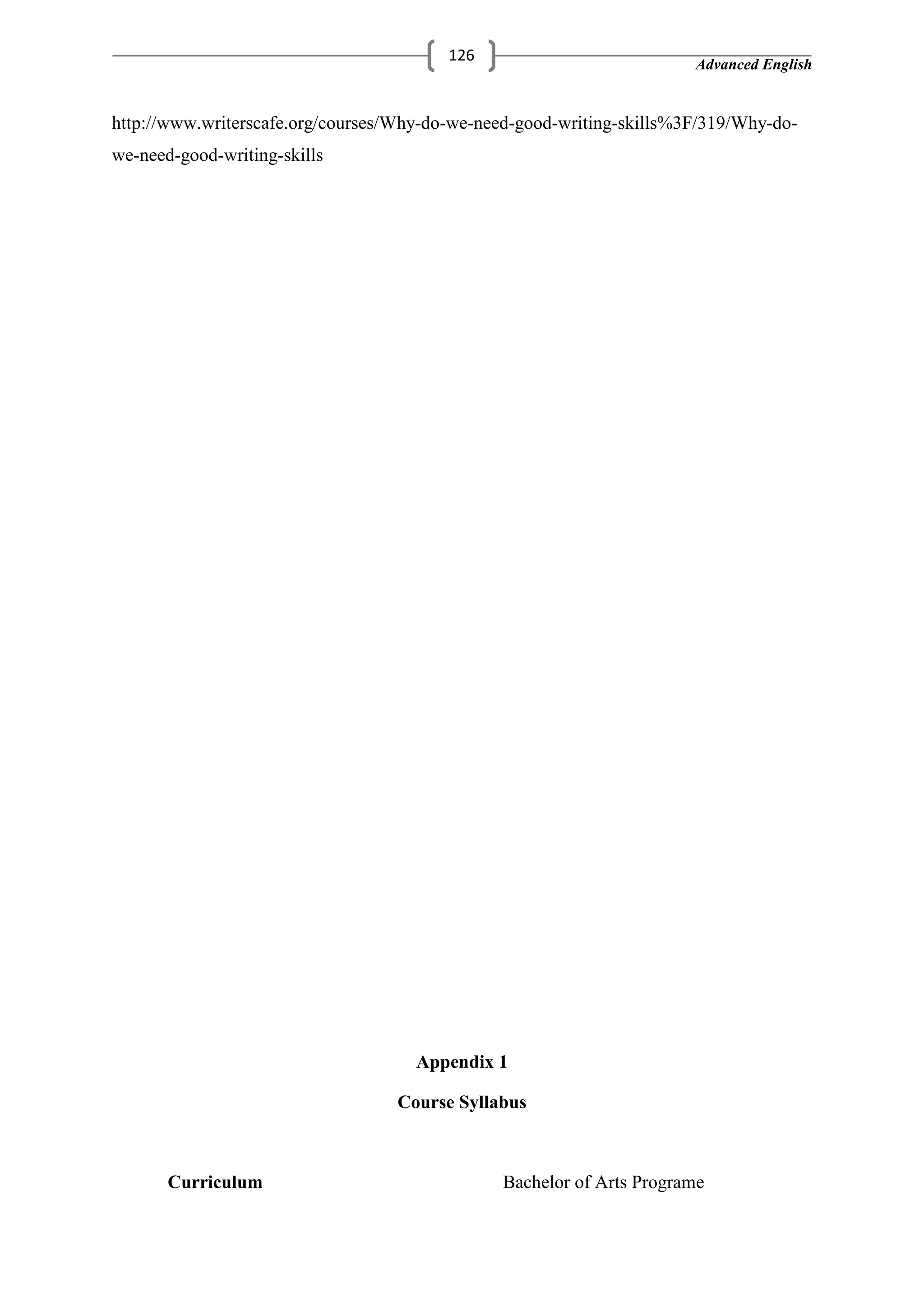 Advanced English
126
http://www.writerscafe.org/courses/Why-do-we-need-good-writing-skills%3F/319/Why-do-
we-need-good-writing-skills
Appendix 1
Course Syllabus
Curriculum Bachelor of Arts Programe
 