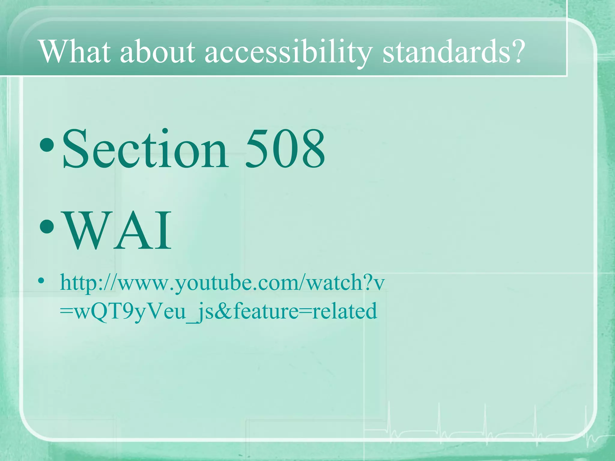 What about accessibility standards? Section 508 WAI http:// www.youtube.com/watch?v =wQT9yVeu_js&feature=related 