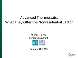 Advanced Thermostats:
What They Offer the Nonresidential Sector
Michael Rovito
Senior Consultant

January 31, 2013

 