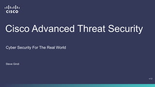 Cisco Advanced Threat Security 
Steve Gindi 
v1.2 
Cyber Security For The Real World 
 
