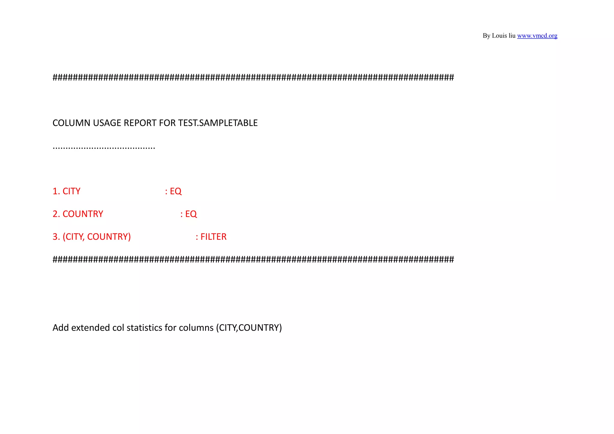 By Louis liu www.vmcd.org
###############################################################################
COLUMN USAGE REPORT FOR TEST.SAMPLETABLE
........................................
1. CITY : EQ
2. COUNTRY : EQ
3. (CITY, COUNTRY) : FILTER
###############################################################################
Add extended col statistics for columns (CITY,COUNTRY)
 