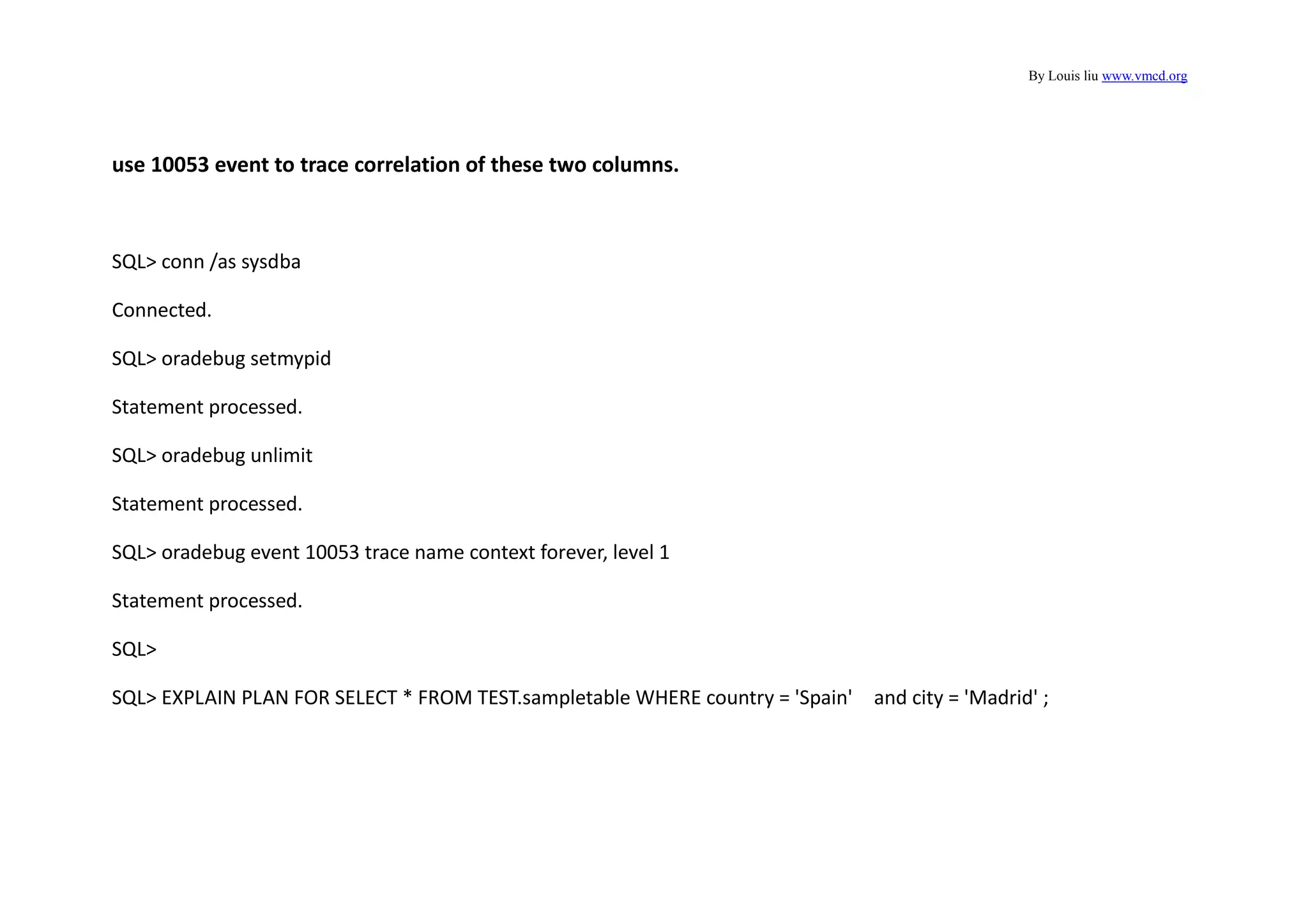 By Louis liu www.vmcd.org
use 10053 event to trace correlation of these two columns.
SQL> conn /as sysdba
Connected.
SQL> oradebug setmypid
Statement processed.
SQL> oradebug unlimit
Statement processed.
SQL> oradebug event 10053 trace name context forever, level 1
Statement processed.
SQL>
SQL> EXPLAIN PLAN FOR SELECT * FROM TEST.sampletable WHERE country = 'Spain' and city = 'Madrid' ;
 