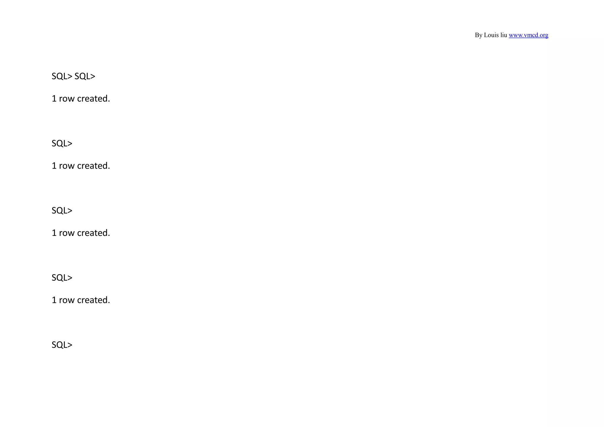By Louis liu www.vmcd.org
SQL> SQL>
1 row created.
SQL>
1 row created.
SQL>
1 row created.
SQL>
1 row created.
SQL>
 