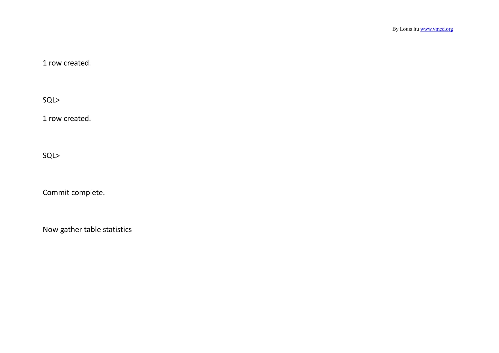 By Louis liu www.vmcd.org
1 row created.
SQL>
1 row created.
SQL>
Commit complete.
Now gather table statistics
 