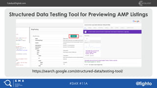 #SMX #11A @fighto
CatalystDigital.com
Structured Data Testing Tool for Previewing AMP Listings
https://search.google.com/s...