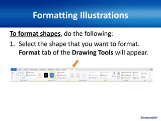 ©ivytarun2017
Formatting Illustrations
To format shapes, do the following:
1. Select the shape that you want to format.
Format tab of the Drawing Tools will appear.
 