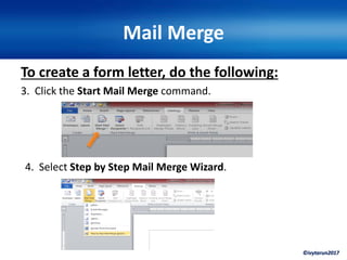 ©ivytarun2017
Mail Merge
To create a form letter, do the following:
3. Click the Start Mail Merge command.
4. Select Step by Step Mail Merge Wizard.
 