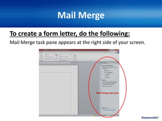 ©ivytarun2017
Mail Merge
To create a form letter, do the following:
Mail Merge task pane appears at the right side of your screen.
Mail merge task pane
 