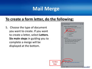 ©ivytarun2017
Mail Merge
To create a form letter, do the following:
Six Main
Steps
5. Choose the type of document
you want to create. If you want
to create a letter, select Letters.
Six main steps in guiding you to
complete a merge will be
displayed at the bottom.
 