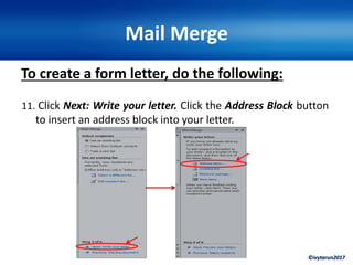 ©ivytarun2017
Mail Merge
To create a form letter, do the following:
11. Click Next: Write your letter. Click the Address Block button
to insert an address block into your letter.
 