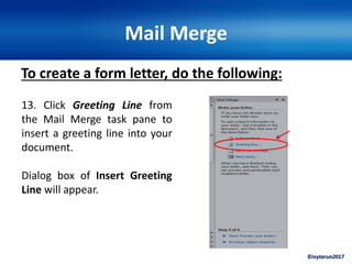 ©ivytarun2017
Mail Merge
To create a form letter, do the following:
13. Click Greeting Line from
the Mail Merge task pane to
insert a greeting line into your
document.
Dialog box of Insert Greeting
Line will appear.
 