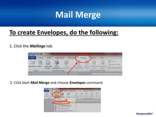 ©ivytarun2017
Mail Merge
To create Envelopes, do the following:
1. Click the Mailings tab.
2. Click Start Mail Merge and choose Envelopes command.
 