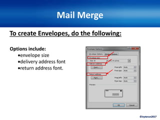 ©ivytarun2017
Mail Merge
To create Envelopes, do the following:
Options include:
•envelope size
•delivery address font
•return address font.
 