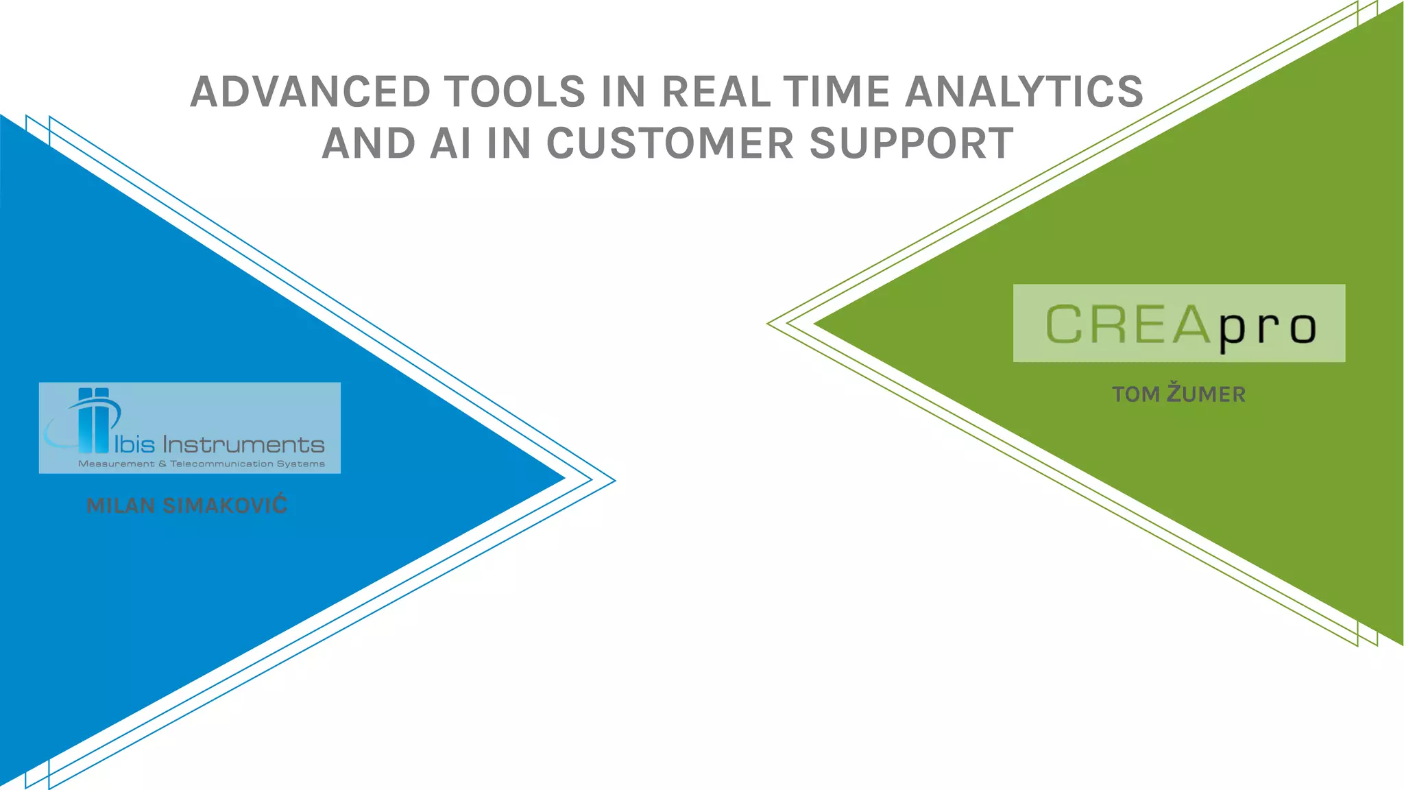 ADVANCED TOOLS IN REAL TIME ANALYTICS
AND AI IN CUSTOMER SUPPORT
TOM ŽUMER
MILAN SIMAKOVIĆ
 