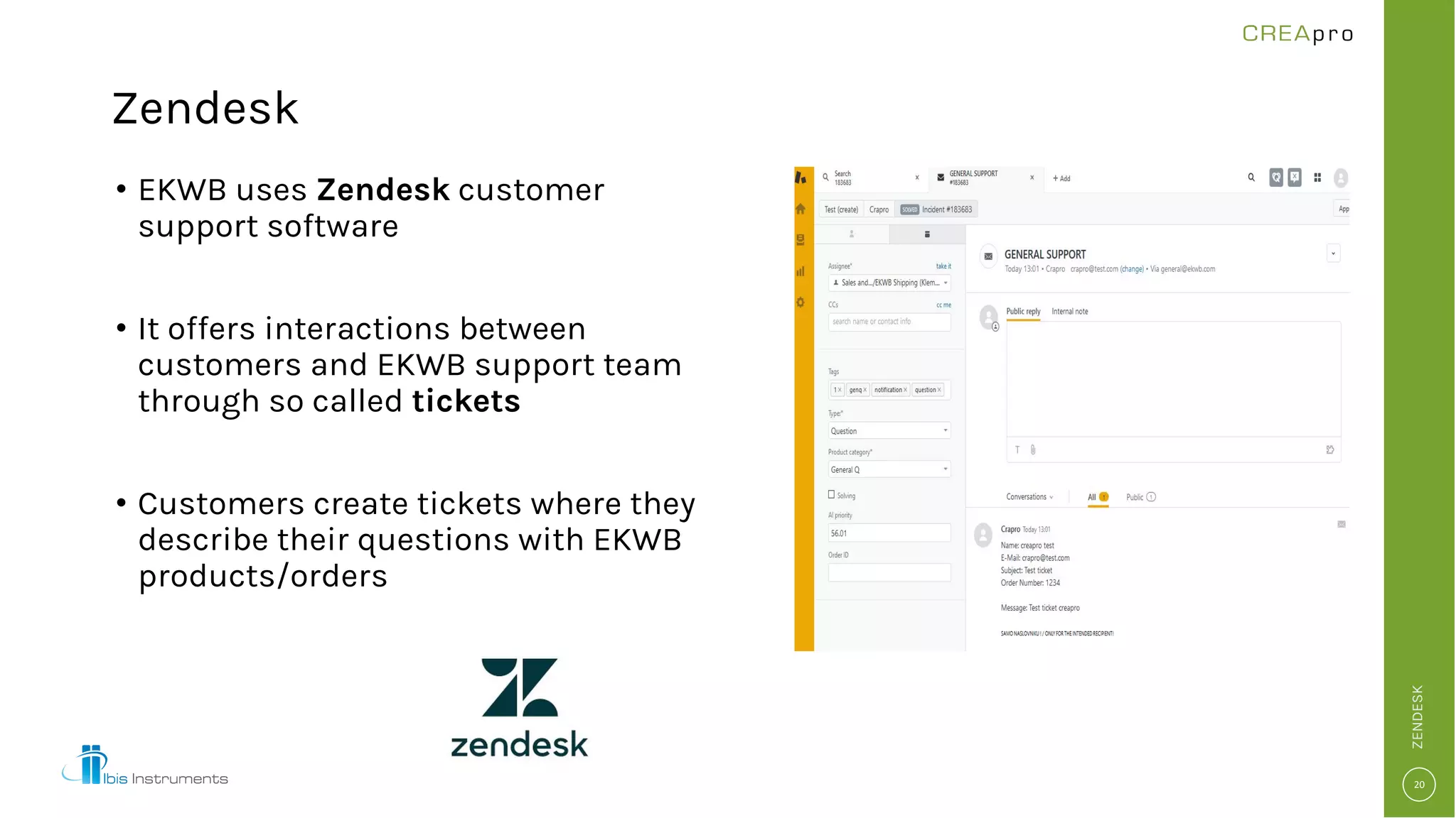 • EKWB uses Zendesk customer
support software
• It offers interactions between
customers and EKWB support team
through so called tickets
• Customers create tickets where they
describe their questions with EKWB
products/orders
Zendesk
ZENDESK
 