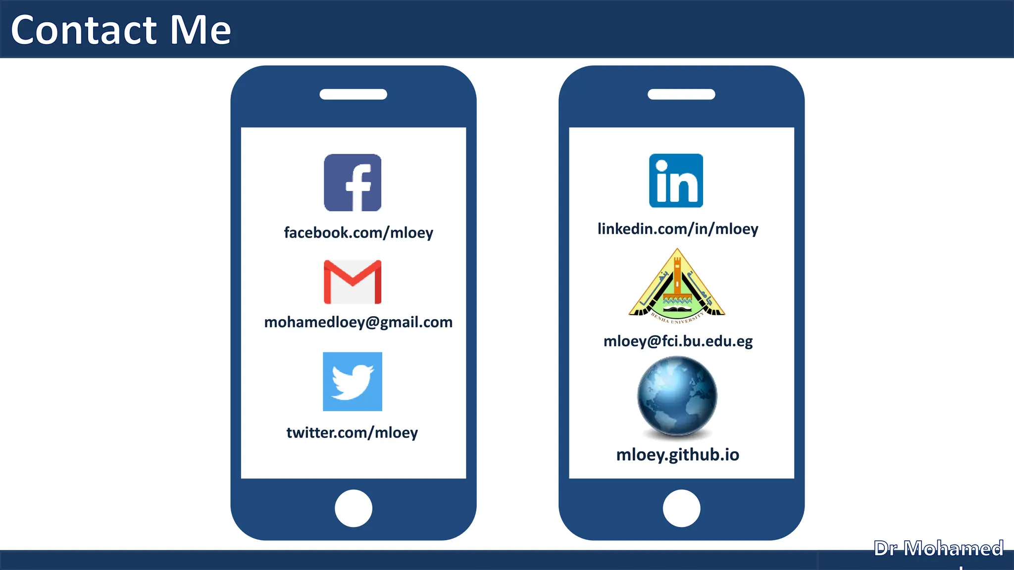 facebook.com/mloey
mohamedloey@gmail.com
twitter.com/mloey
linkedin.com/in/mloey
mloey@fci.bu.edu.eg
mloey.github.io
 