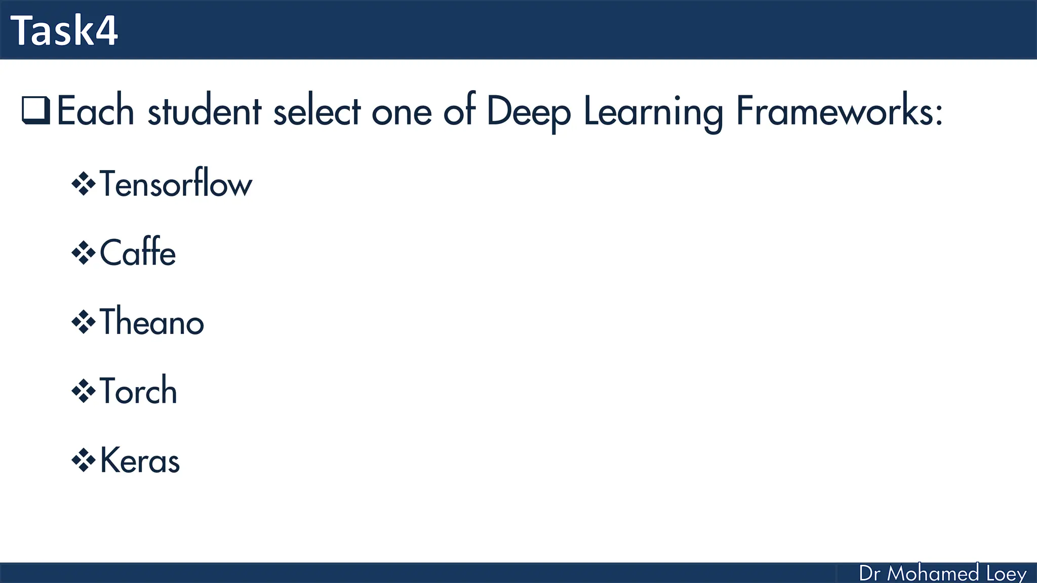 Each student select one of Deep Learning Frameworks:
Tensorflow
Caffe
Theano
Torch
Keras
 