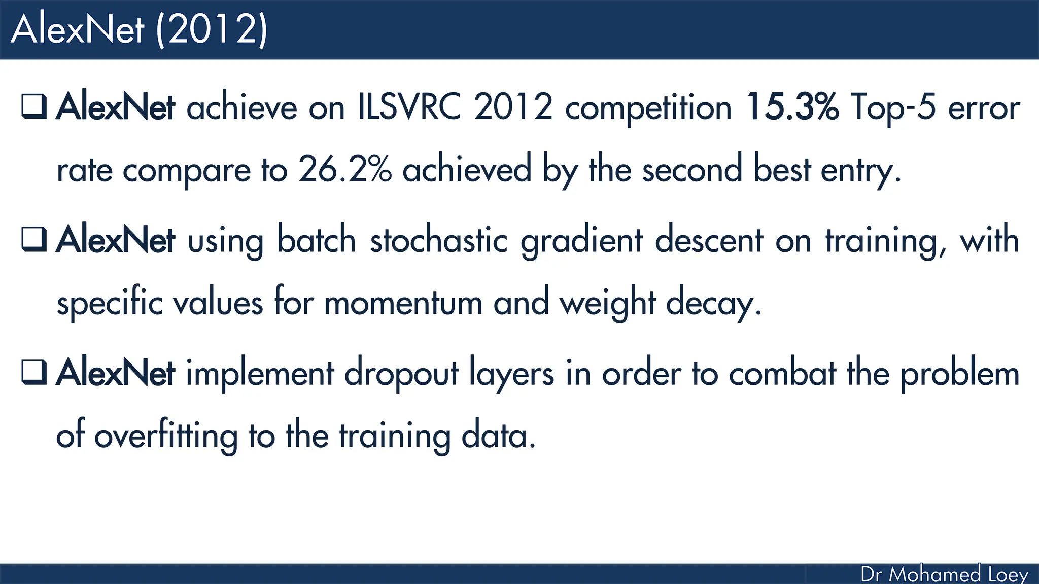  AlexNet achieve on ILSVRC 2012 competition 15.3% Top-5 error rate compare to 26.2% achieved by the second best entry.  AlexNet using batch stochastic gradient descent on training, with specific values for momentum and weight decay.  AlexNet implement dropout layers in order to combat the problem of overfitting to the training data. 
