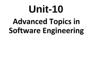 Unit-10
Advanced Topics in
Software Engineering
 