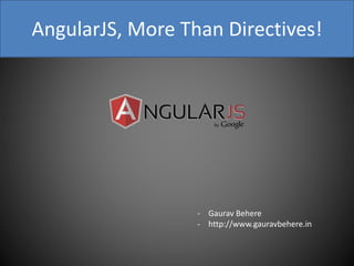 AngularJS, More Than Directives!
- Gaurav Behere
- http://www.gauravbehere.in
 