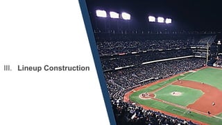 III. Lineup Construction
14
 