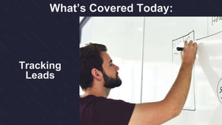 What’s Covered Today:
Tracking
Leads
 