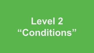 Level 2
“Conditions”
 