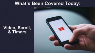 What’s Been Covered Today:
Video, Scroll,
& Timers
 