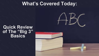 Quick Review
of The “Big 3”
Basics
What’s Covered Today:
 