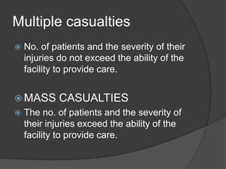 Multiple casualties
   No. of patients and the severity of their
    injuries do not exceed the ability of the
    facili...