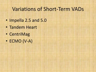 Variations of Short-Term VADs
• Impella 2.5 and 5.0
• Tandem Heart
• CentriMag
• ECMO (V-A)
 