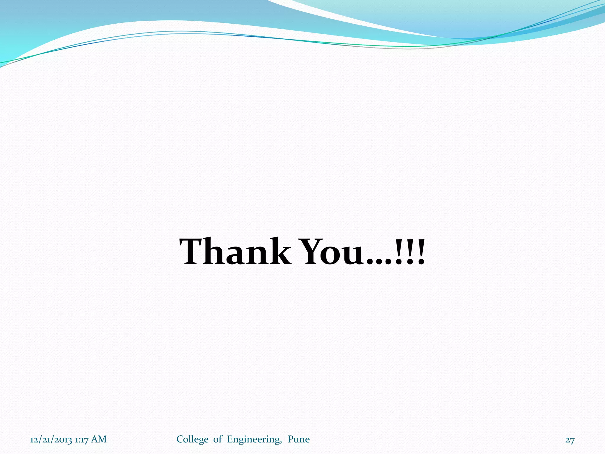 Thank You…!!!

12/21/2013 1:17 AM

College of Engineering, Pune

27

 